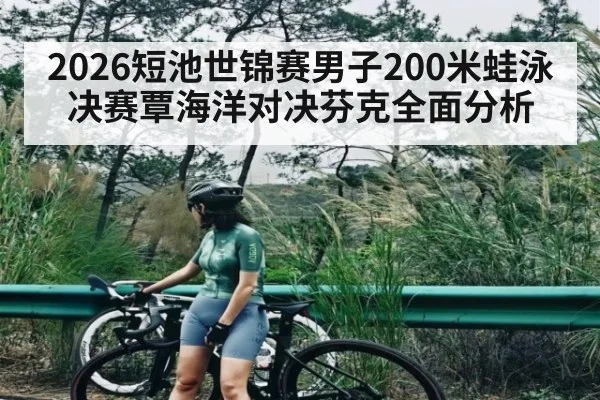 2026短池世锦赛男子200米蛙泳决赛覃海洋对决芬克全面分析